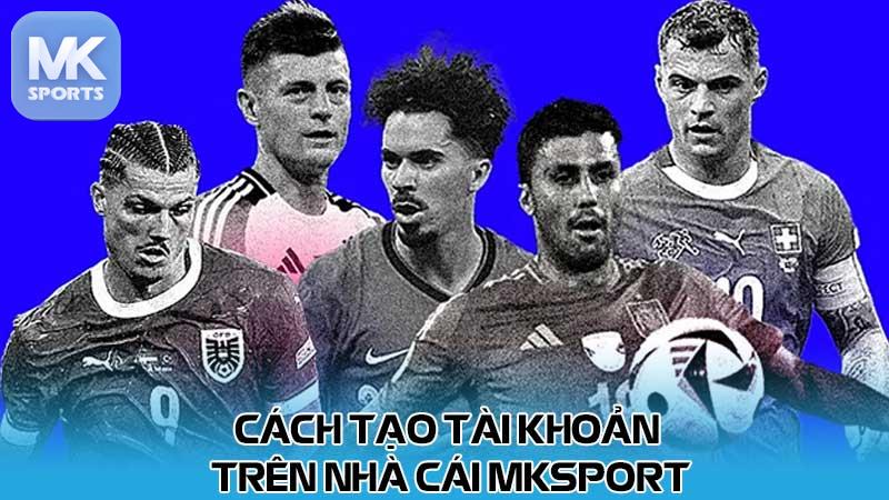 Cách tạo tài khoản trên nhà cái MKsport